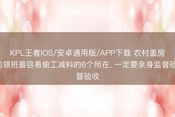 KPL王者IOS/安卓通用版/APP下载 农村盖房， 包领班最容易偷工减料的6个所在， 一定要亲身监督验收