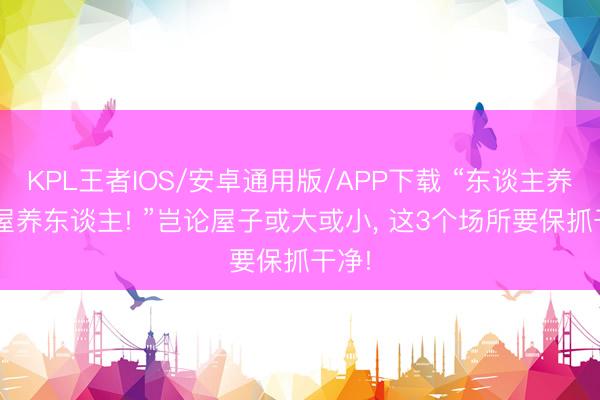 KPL王者IOS/安卓通用版/APP下载 “东谈主养屋， 屋养东谈主! ”岂论屋子或大或小，<a href=